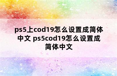 ps5上cod19怎么设置成简体中文 ps5cod19怎么设置成简体中文